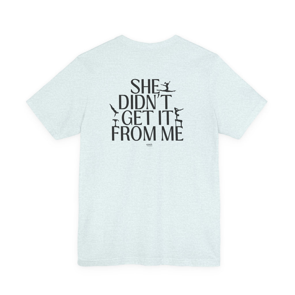 Didn't Get it from Me Mom Tshirt