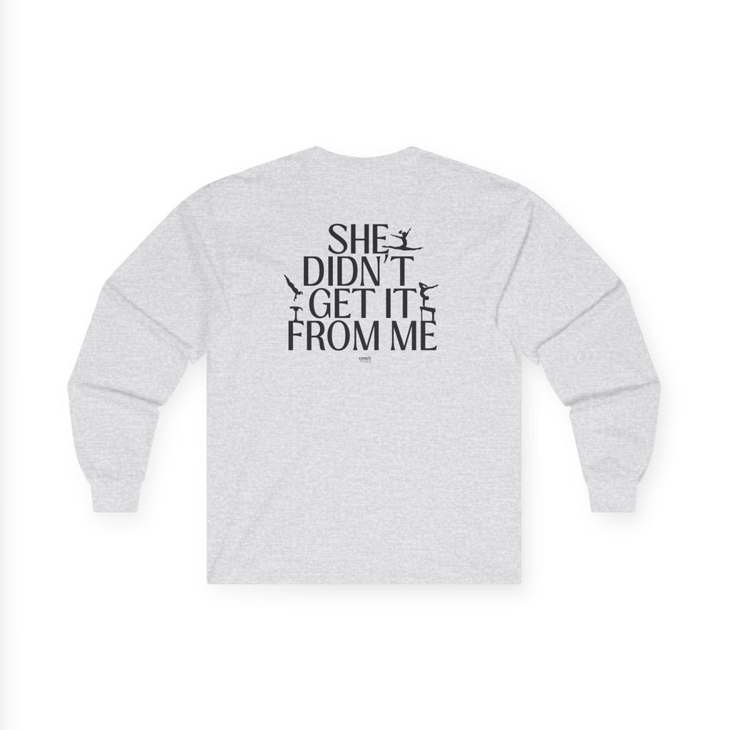 She Didn’t Get It From Me Dad Long Sleeve Tee