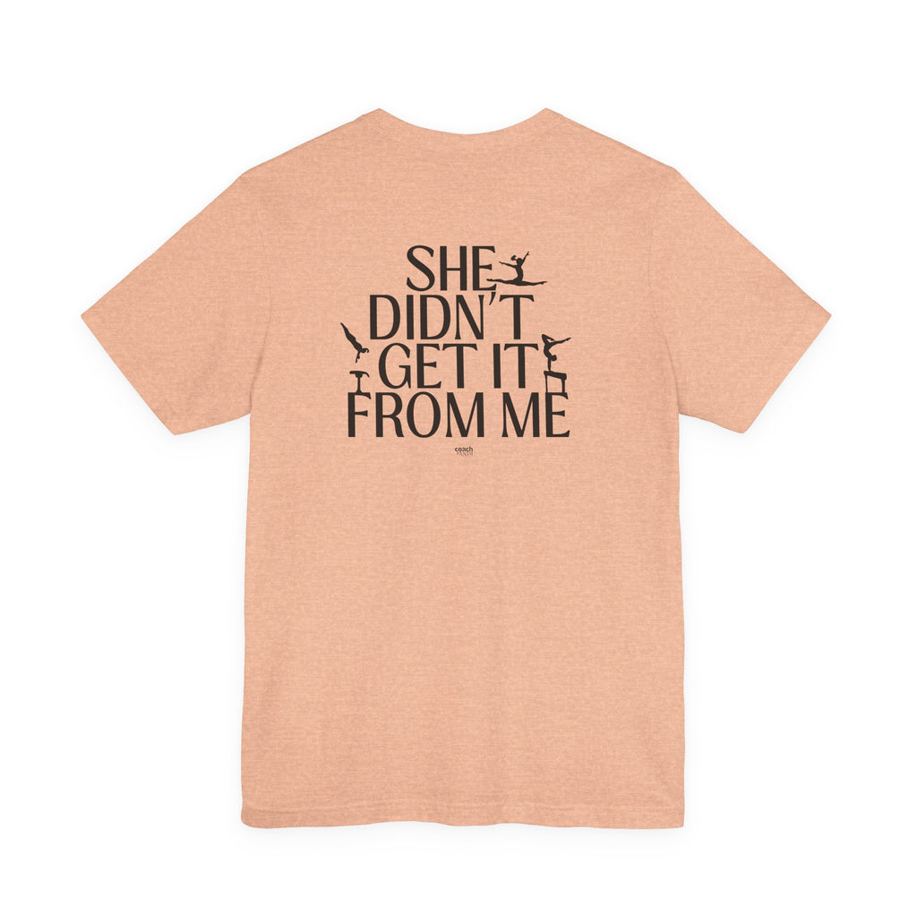 Didn't Get it from Me Mom Tshirt