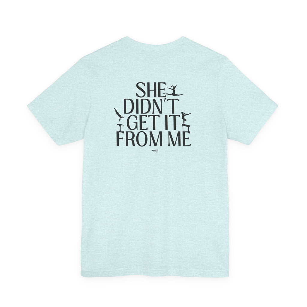 Didn't Get it from Me Mom Tshirt