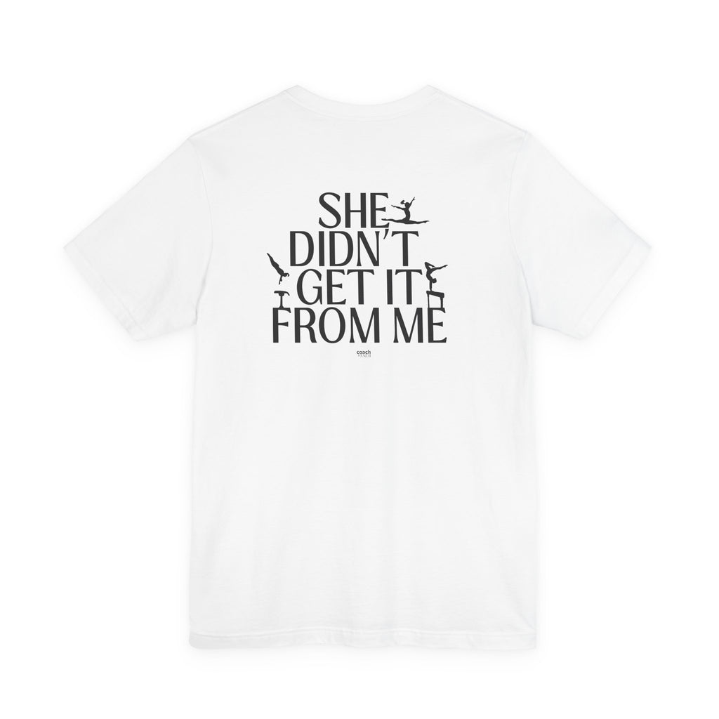 Didn't Get it from Me Mom Tshirt